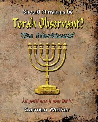 Should Christians be Torah Observant? - The Workbook by Welker, Carmen
