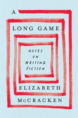 A Long Game: Notes on Writing Fiction by McCracken, Elizabeth