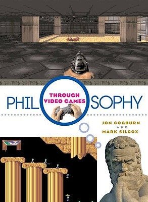 Philosophy Through Video Games by Cogburn, Jon