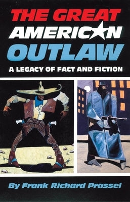 The Great American Outlaw: A Legacy of Fact and Fiction by Prassel, Frank Richard