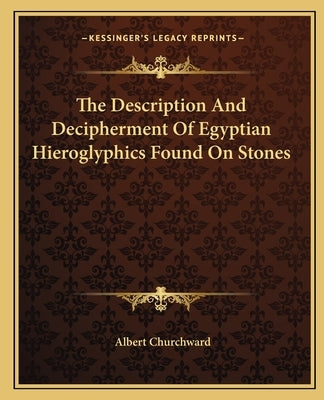 The Description and Decipherment of Egyptian Hieroglyphics Found on Stones by Churchward, Albert
