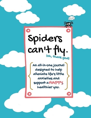 Spiders can't fly.: An all-in-one journal designed to help alleviate life's little anxieties and support a HAPPY, healthier you. by St Joseph, Kerry