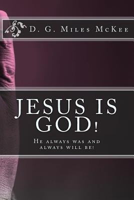 Jesus is God! He always was and always will be by McKee, Miles