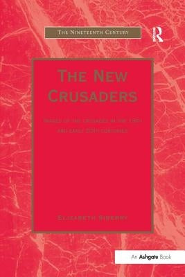 The New Crusaders: Images of the Crusades in the 19th and Early 20th Centuries by Siberry, Elizabeth