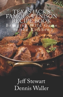 Texas Jack's Famous Venison Recipe Book: Bringing Wild Game to the Kitchen by Waller, Dennis