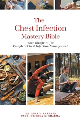 The Chest Infection Mastery Bible: Your Blueprint for Complete Chest Infection Management by Kashyap, Ankita