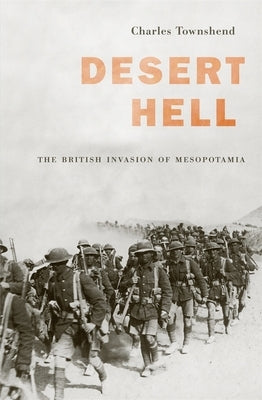 Desert Hell: The British Invasion of Mesopotamia by Townshend, Charles