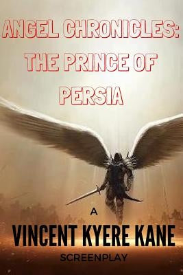 Angel Chronicles: The Prince of Persia by Kane, Vincent Kyere