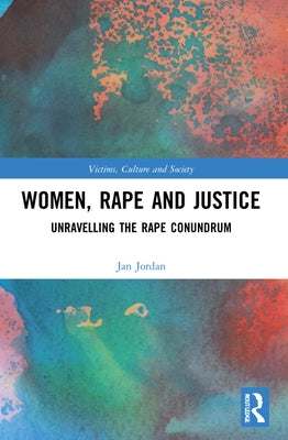 Women, Rape and Justice: Unravelling the Rape Conundrum by Jordan, Jan