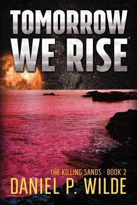 Tomorrow We Rise by Wilde, Daniel P.
