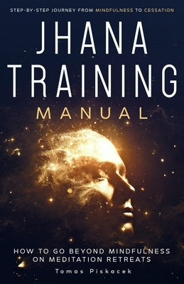 Jhana Training Manual: Step-by-Step Journey from Mindfulness to Cessation by Piskacek, Tomas