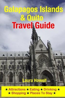 Galapagos Islands & Quito Travel Guide: Attractions, Eating, Drinking, Shopping & Places to Stay by Howell, Laura