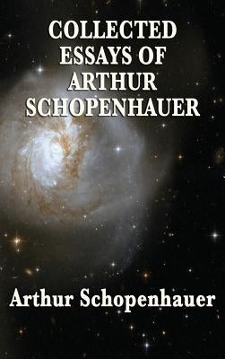 Collected Essays of Arthur Schopenhauer by Schopenhauer, Arthur