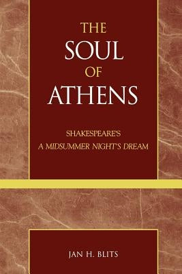 The Soul of Athens: Shakespeare's 'A Midsummer Night's Dream' by Blits, Jan H.