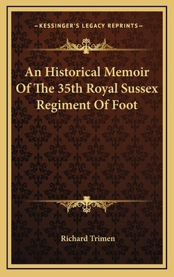 An Historical Memoir Of The 35th Royal Sussex Regiment Of Foot by Trimen, Richard