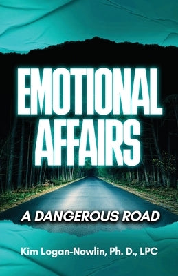 Emotional Affairs: A Dangerous Road by Logan-Nowlin Lcp, Kim