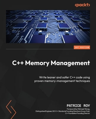 C++ Memory Management: Write leaner and safer C++ code using proven memory-management techniques by Roy, Patrice