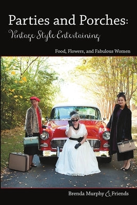 Parties & Porches: Vintage-Style Entertaining: Food, Flowers & Fabulous Women by Murphy &. Friends, Brenda