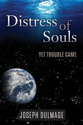 Distress of Souls: Yet Trouble Came by Dulmage, Joseph