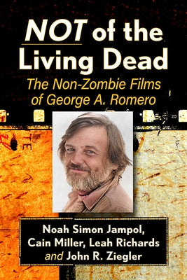Not of the Living Dead: The Non-Zombie Films of George A. Romero by Jampol, Noah Simon