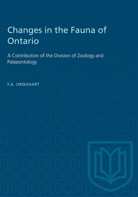 Changes in the Fauna of Ontario: A Contribution of the Division of Zoology and Palaeontology by Urquhart, F. A.