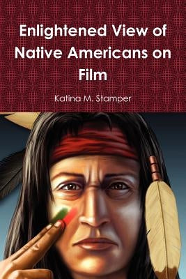 Enlightened View of Native Americans on Film by Stamper, Katina M.