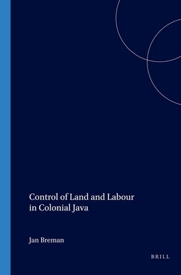 Control of Land and Labour in Colonial Java by Breman, J.