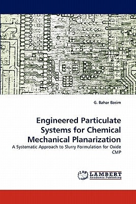 Engineered Particulate Systems for Chemical Mechanical Planarization by Basim, G. Bahar