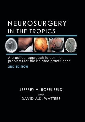 Neurosurgery in the Tropics: A Practical Approach to Common Problems for the Isolated Practitioner by Rosenfeld, Jeffrey V.