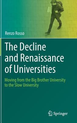 The Decline and Renaissance of Universities: Moving from the Big Brother University to the Slow University by Rosso, Renzo