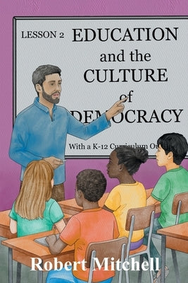 Education and the Culture of Democracy With a K-12 Curriculum Outline by Mitchell, Robert