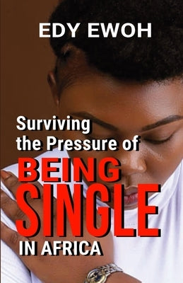 Surviving the Pressure of Being Single in Africa by Ewoh, Edy