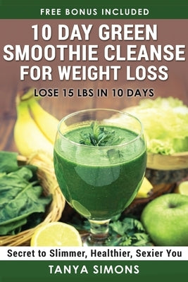 10 Day Green Smoothie Cleanse For Weight Loss by Simons, Tanya