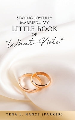 Staying Joyfully Married...My Little Book of "What-Nots" by Nance (Parker), Tena L.