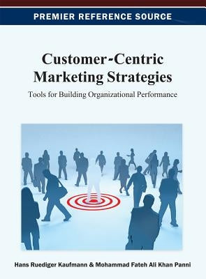 Customer-Centric Marketing Strategies: Tools for Building Organizational Performance by Kaufmann, Hans-Ruediger