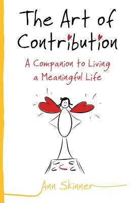 The Art of Contribution: A Companion to Living a Meaningful Life by Skinner, Ann