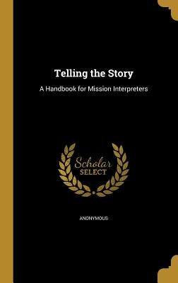 Telling the Story: A Handbook for Mission Interpreters by Anonymous