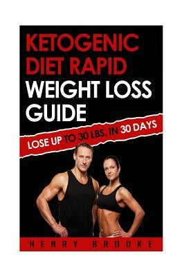 Ketogenic Diet Rapid Weight Loss Guide: Lose Up To 30 Lbs. In 30 Days by Brooke, Henry