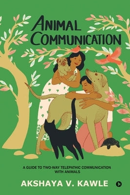 Animal Communication: A Guide to Two-Way Telepathic Communication with Animals by Akshaya V Kawle