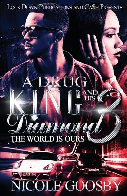 A Drug King and His Diamond 3: The World Is Ours by Goosby, Nicole