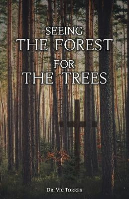 Seeing The Forest For The Trees: God's Promises Revealed by Torres, Vic