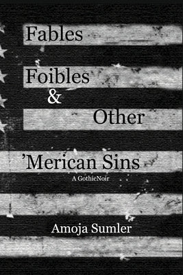 Fables, Foibles & Other 'Merican Sins by Sumler, Amoja