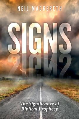 Signs: The Significance of Biblical Prophecy by Mackereth, Neil