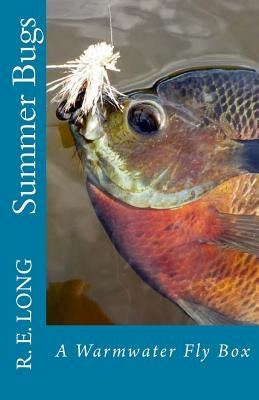 Summer Bugs: A Warmwater Fly Box by Long, R. E.