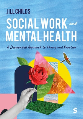 Social Work and Mental Health: A Decolonised Approach to Theory and Practice (First Edition) by Childs, Jill