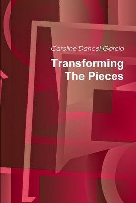 Transforming The Pieces by Dancel-Garcia, Caroline