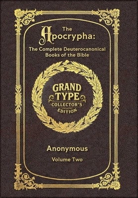 Large Print - The Apocrypha, Volume 2 of 2 - Grand Type Collector's Edition - Matte Hardcover with Dust Jacket: The Complete Deuterocanonical Books of by Anonymous