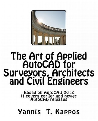 The Art of Applied AutoCAD for Surveyors, Architects and Civil Engineers: Based on AutoCAD 2012. It covers earlier and newer AutoCAD releases. by Kappos, Yannis T.