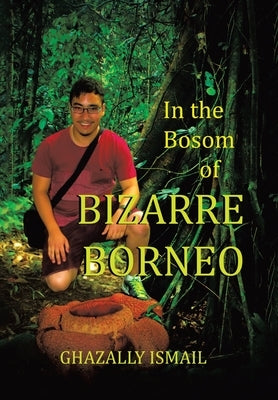 In the Bosom of BIZARRE BORNEO by Ismail, Ghazally