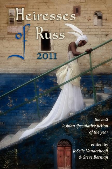 Heiresses of Russ 2011: The Year's Best Lesbian Speculative Fiction by Vanderhooft, Joselle